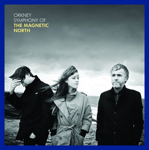 MAGNETIC NORTH | ORKNEY - SYMPHONY OF THE MAGNETIC NORTH