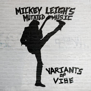 MICKEY LEIGH'S MUTATED MUSIC | VARIANTS OF VIBE