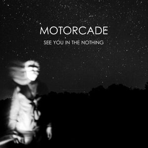 MOTORCADE | SEE YOU IN THE NOTHING