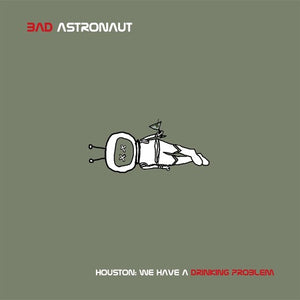 BAD ASTRONAUT | HOUSTON: WE HAVE A DRINKING PROBLEM