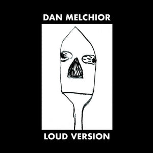 DAN MELCHIOR | LOUD VERSION