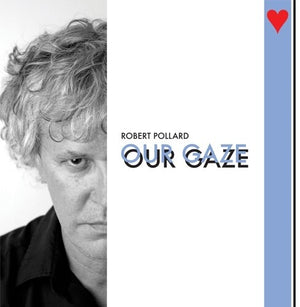 ROBERT POLLARD | OUR GAZE