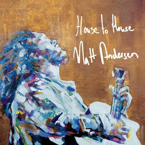 MATT ANDERSEN | HOUSE TO HOUSE