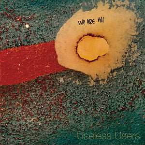 USELESS USERS | WE ARE ALL USELESS USERS