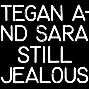 TEGAN AND SARA | STILL JEALOUS