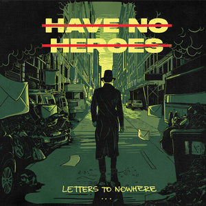 HAVE NO HEROES | LETTERS TO NOWHERE