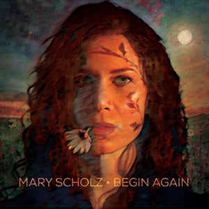 MARY SCHOLZ | BEGIN AGAIN