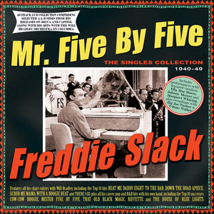 FREDDIE SLACK | MR. FIVE BY FIVE: THE SINGLES COLLECTION 1940-49