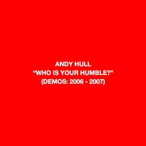 ANDY HULL | WHO IS YOUR HUMBLE? / BORN OF YOU