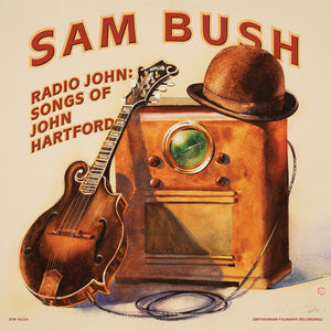SAM BUSH | RADIO JOHN: SONGS OF JOHN HARTFORD