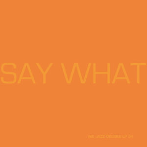 SAY WHAT | SAY WHAT