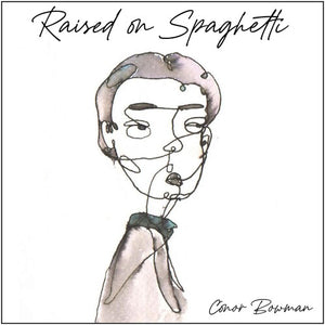 CONOR BOWMAN | RAISED ON SPAGHETTI