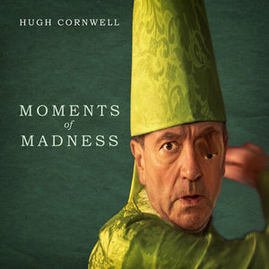 HUGH CORNWELL | MOMENTS OF MADNESS