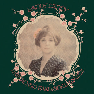 SANDY DENNY | LIKE AN OLD FASHIONED WALTZ