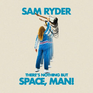 SAM RYDER | THERE'S NOTHING BUT SPACE MAN