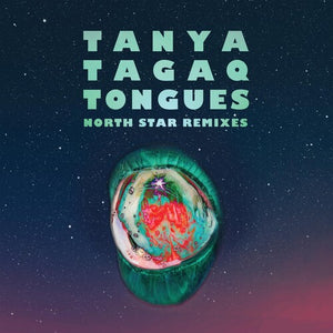 TANYA TAGAQ | TONGUES NORTH STAR REMIXES