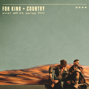 FOR KING & COUNTRY^KING & COUNTRY | WHAT ARE WE WAITING FOR
