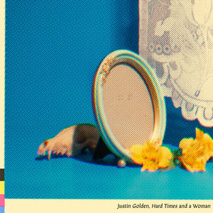 JUSTIN GOLDEN | HARD TIMES & A WOMAN