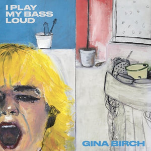 GINA BIRCH | I PLAY MY BASS LOUD (VINYL)