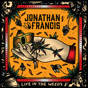 JONATHAN FRANCIS | LIFE IN THE WEEDS