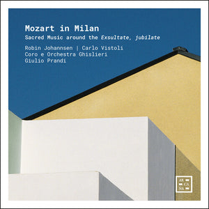 ROBIN JOHANNSEN^CARLO VISTOLI^GIULIO PRANDI^CORO E ORCHESTRA GHISLIERI | MOZART IN MILAN