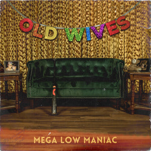 OLD WIVES | MEGA LOW MANIAC