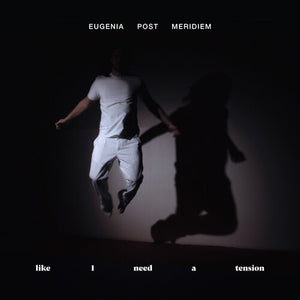 EUGENIA POST MERIDIEM | LIKE I NEED A TENSION