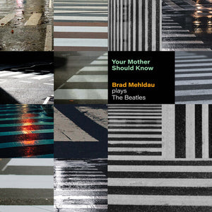 BRAD MEHLDAU | YOUR MOTHER SHOULD KNOW: BRAD MEHLDAU PLAYS THE BEATLES