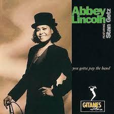 ABBEY LINCOLN | YOU GOTTA PAY THE BAND