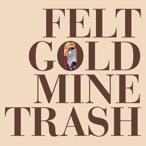 FELT | GOLD MINE TRASH