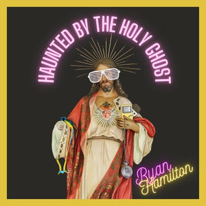RYAN HAMILTON | HAUNTED BY THE HOLY GHOST