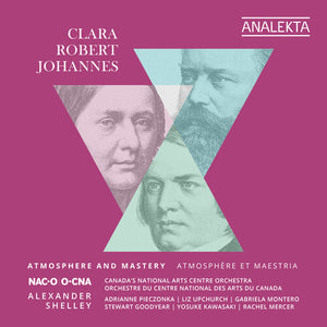 ALEXANDER SHELLEY^CANADA’S NATIONAL ARTS CENTRE ORCHESTRA^ADRIANNE PIECZONKA^LIZ UPCHURCH^STEWAR | CLARA, ROBERT, JOHANNES