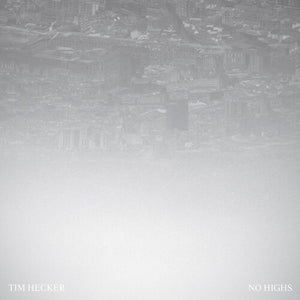 TIM HECKER | NO HIGHS