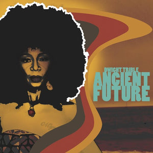 DWIGHT TRIBLE | ANCIENT FUTURE