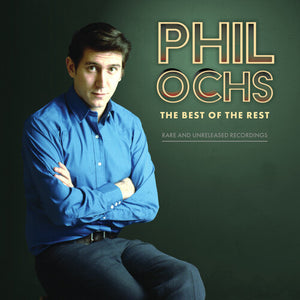 PHIL OCHS | BEST OF THE REST: RARE AND UNRELEASED RECORDINGS