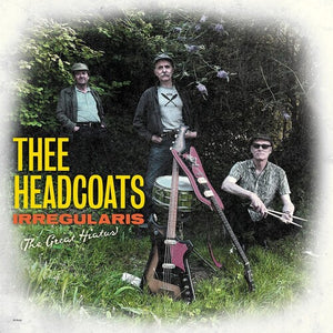 THEE HEADCOATS | IRREGULARIS: THE GREAT HIATUS