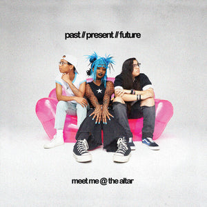MEET ME AT THE ALTAR | PAST // PRESENT // FUTURE