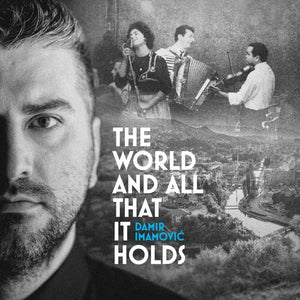 DAMIR IMAMOVIC | WORLD & ALL THAT IT HOLDS