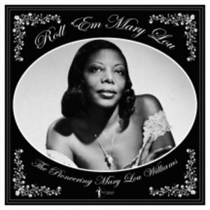 MARY LOU WILLIAMS | ROLL 'EM MARY LOU: THE PIONEERING MARY LOU
