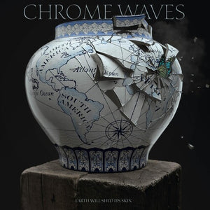 CHROME WAVES | EARTH WILL SHED ITS SKIN