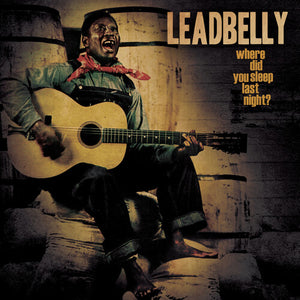 LEADBELLY | WHERE DID YOU SLEEP LAST NIGHT