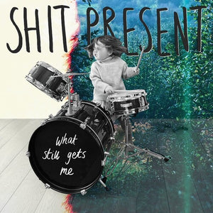 SHIT PRESENT | WHAT STILL GETS ME
