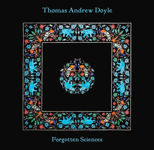 THOMAS ANDREW DOYLE | FORGOTTEN SCIENCES
