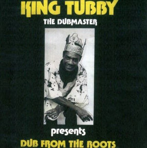 KING TUBBY | DUB FROM THE ROOTS