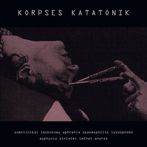 KORPSES KATATONIK | SUBKLINIKAL LEUKOTOMY APHRENIA SPASMOPHILIK