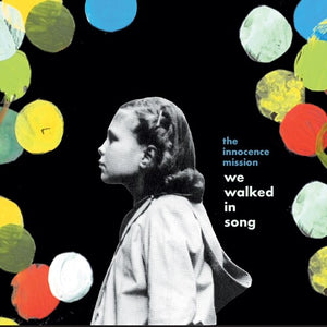 THE INNOCENCE MISSION | WE WALKED IN SONG
