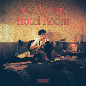JOSHUA BASSETT | SAD SONGS IN A HOTEL ROOM