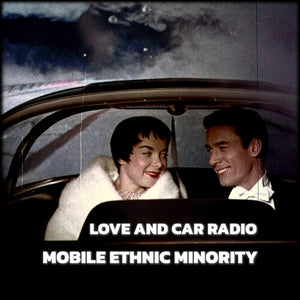 MOBILE ETHNIC MINORITY | LOVE AND CAR RADIO