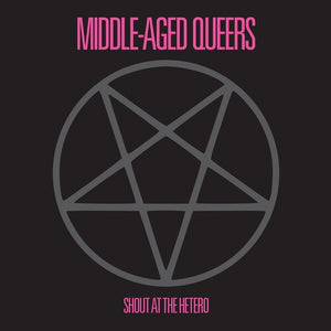 MIDDLE-AGED QUEERS | SHOUT AT THE HETERO