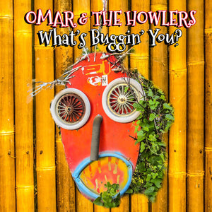 OMAR & THE HOWLERS | WHAT'S BUGGIN' YOU?